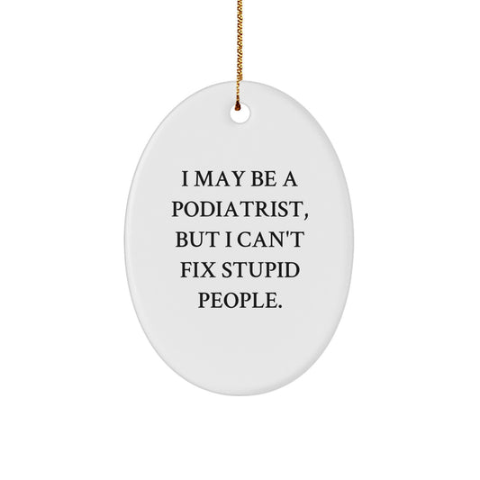 Funny Podiatrist Gifts for Men, Unique Oval Ornament with 'I May Be A Podiatrist But I Cant Fix Stupid People', Christmas Unique Gifts from Friends, Coworkers, Family - Image 1