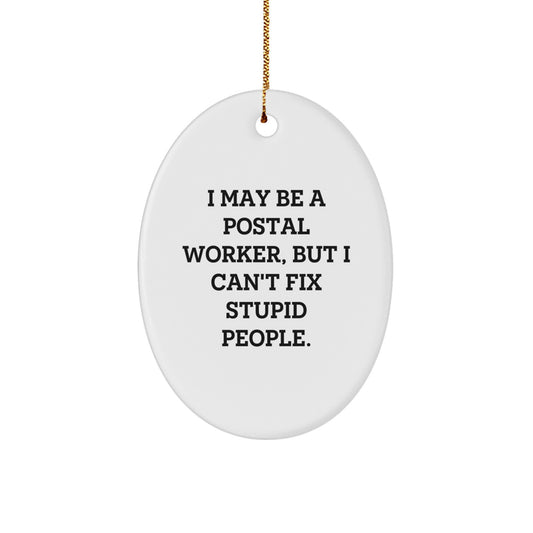 Funny Postal Worker Oval Ornament Gifts from Friends for Men - I May Be A Postal Worker, But I Can't Fix Stupid People. - Christmas Unique Gifts - Image 1