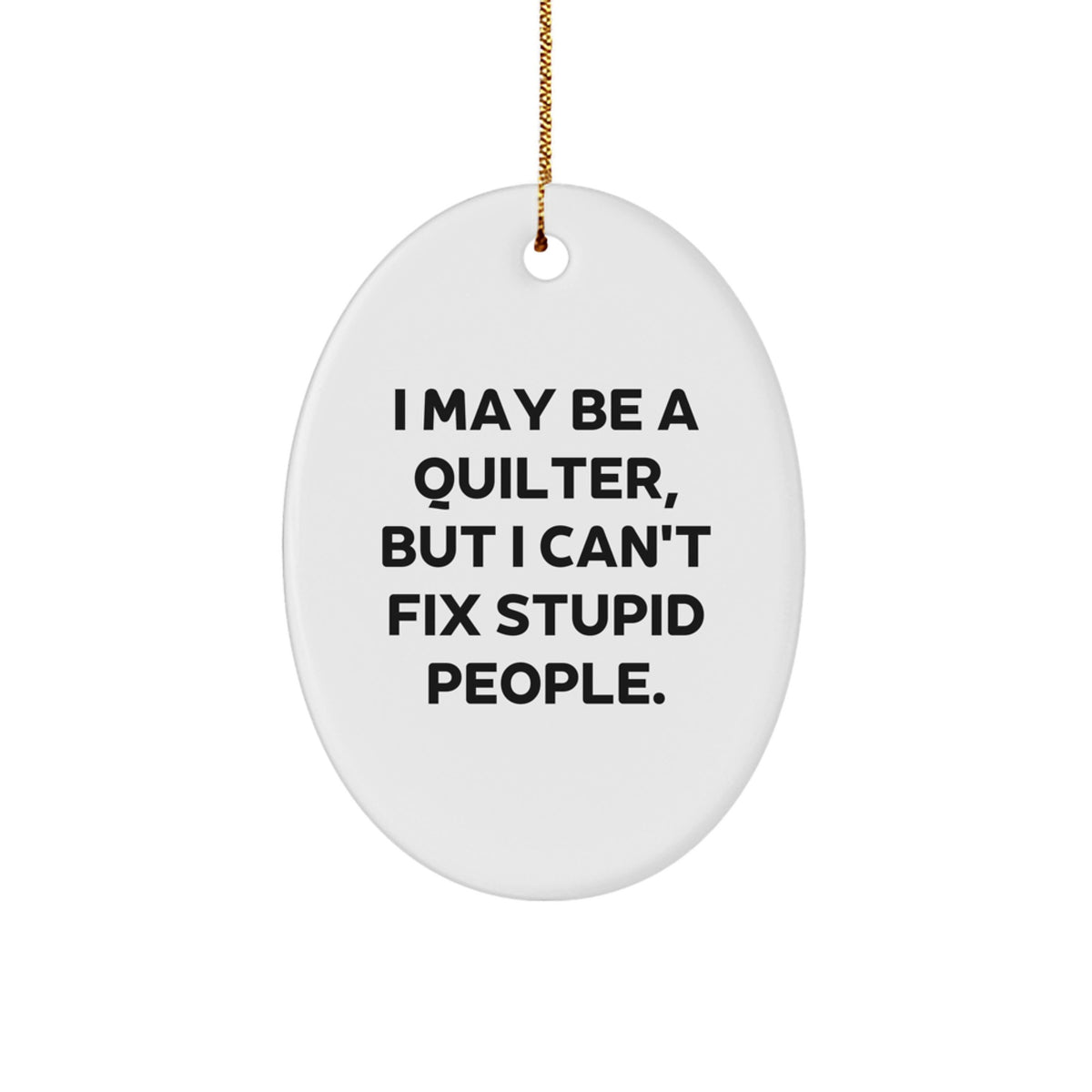 Funny Quilter Gifts for Friends, Oval Ornament with I May Be A Quilter, But I Can't Fix Stupid People. Quote, Christmas Unique Gifts from Family - Image 1