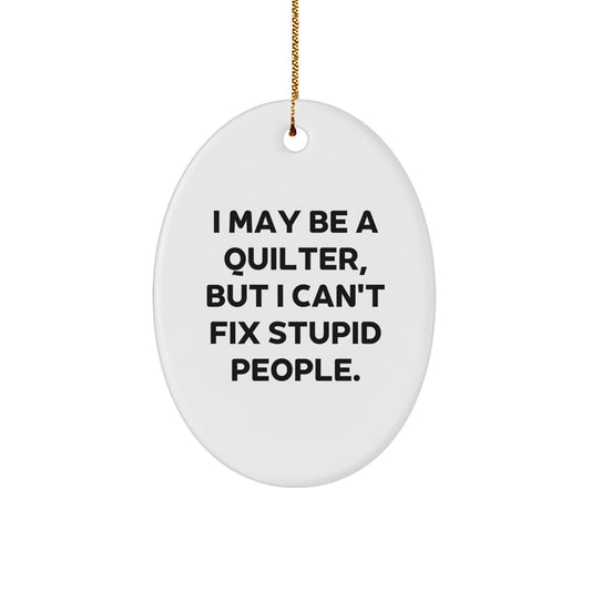 Funny Quilter Gifts for Friends, Oval Ornament with I May Be A Quilter, But I Can't Fix Stupid People. Quote, Christmas Unique Gifts from Family - Image 1