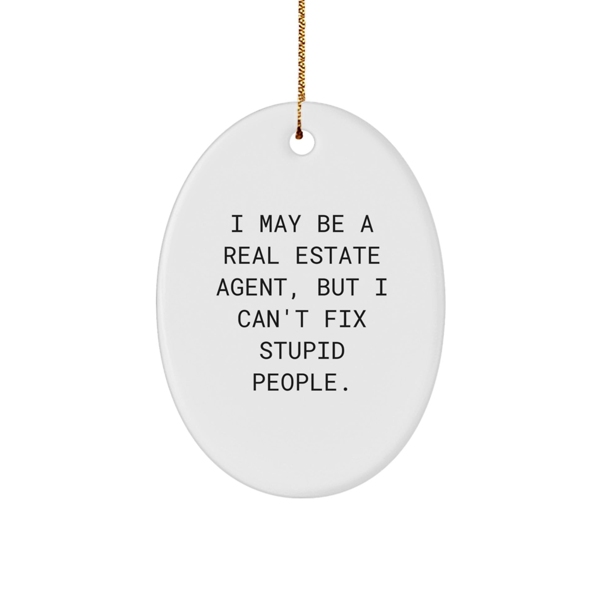 Funny Real Estate Agent Gifts from Men to Friends, Oval Ornament Unique Christmas Unique Gifts for Real Estate Agent, I May Be A Real Estate Agent, But I Can't Fix Stupid People. - Image 1