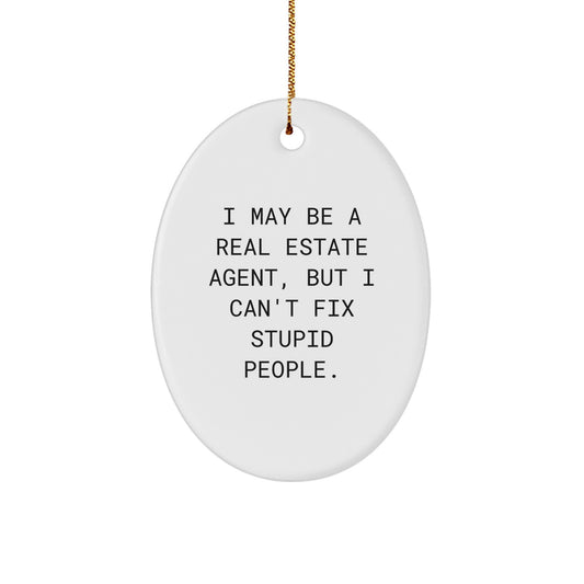 Funny Real Estate Agent Gifts from Men to Friends, Oval Ornament Unique Christmas Unique Gifts for Real Estate Agent, I May Be A Real Estate Agent, But I Can't Fix Stupid People. - Image 1