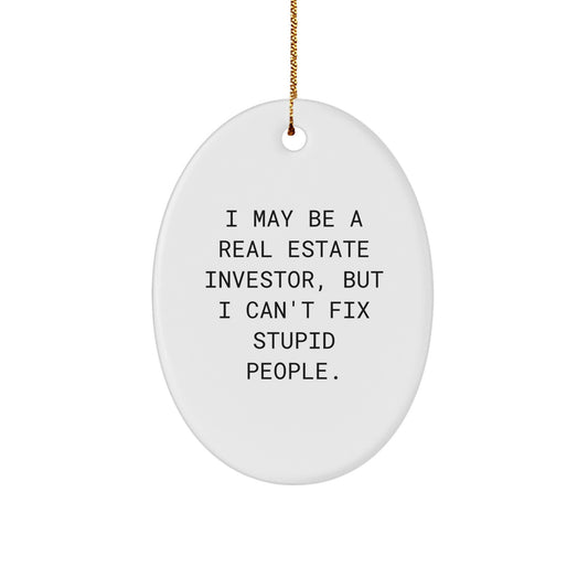 Funny Real Estate Investor Gifts for Men - Oval Ornament with I May Be A Real Estate Investor, But I Can't Fix Stupid People. Quote, Gifts from Friends for Christmas Unique Decorations - Image 1