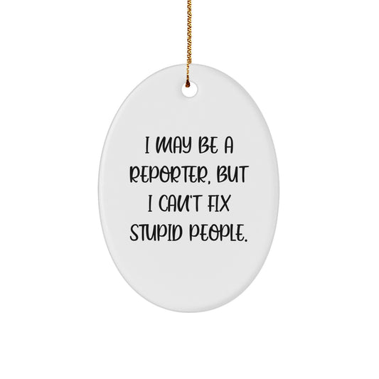 Funny Reporter Oval Ornament Gifts for Reporter Friends and Family, I May Be A Reporter, But I Can't Fix Stupid People., Oval Ornament, Christmas Decorations, Gifts from Friends and Family - Image 1
