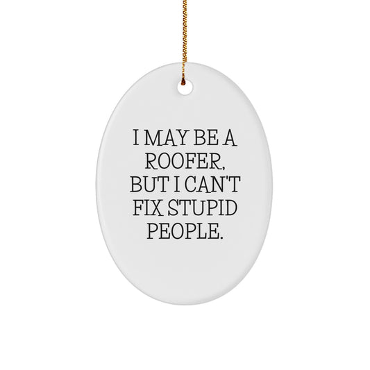 Funny Roofer Gift for Men, Oval Ornament 'I May Be A Roofer, But I Can't Fix Stupid People' Christmas Unique Gifts from Friends - Image 1