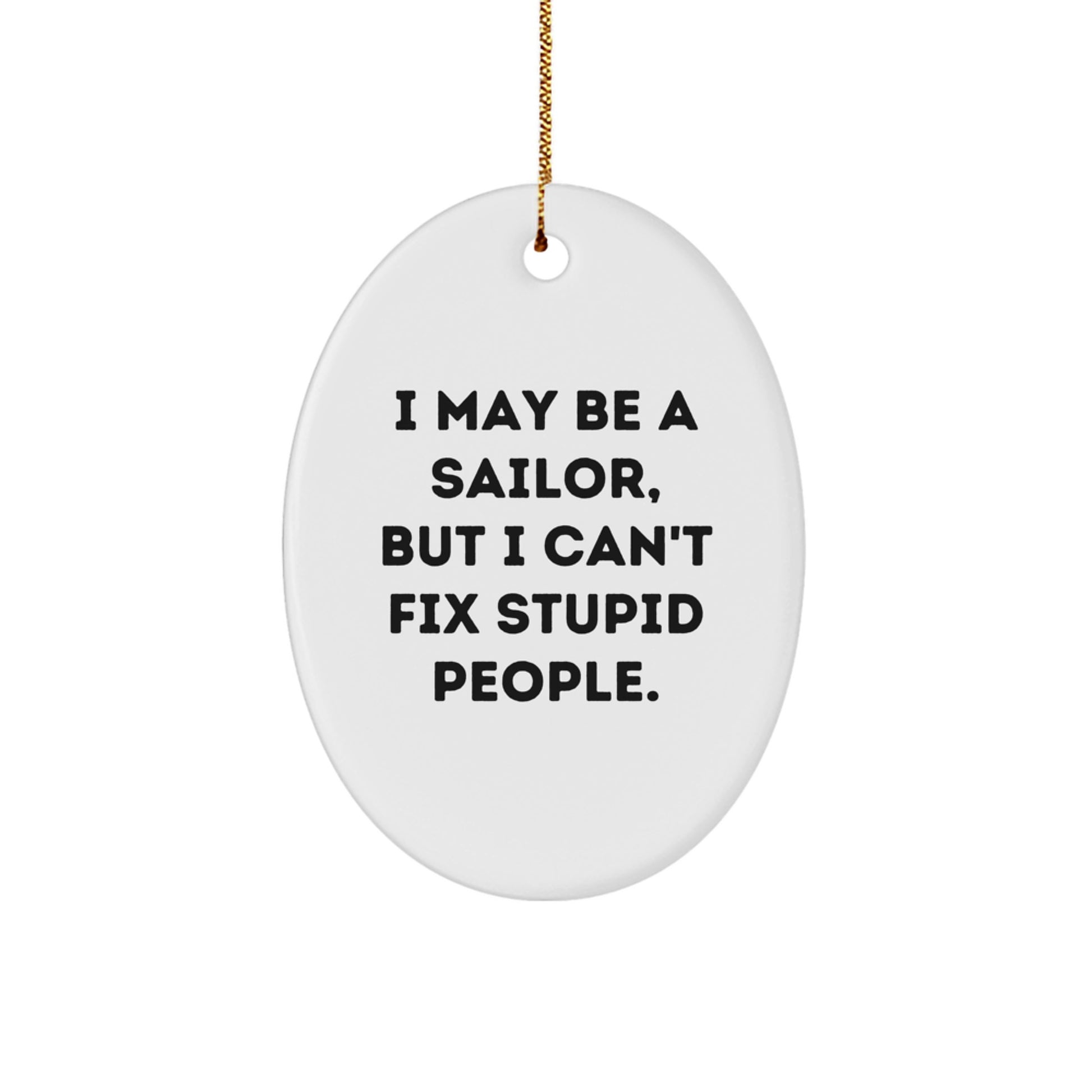 Funny Sailor Gifts from Friends, Oval Ornament for Sailor Men, I May Be A Sailor, But I Can't Fix Stupid People Christmas Unique Gifts - Image 1