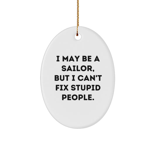 Funny Sailor Gifts from Friends, Oval Ornament for Sailor Men, I May Be A Sailor, But I Can't Fix Stupid People Christmas Unique Gifts - Image 1
