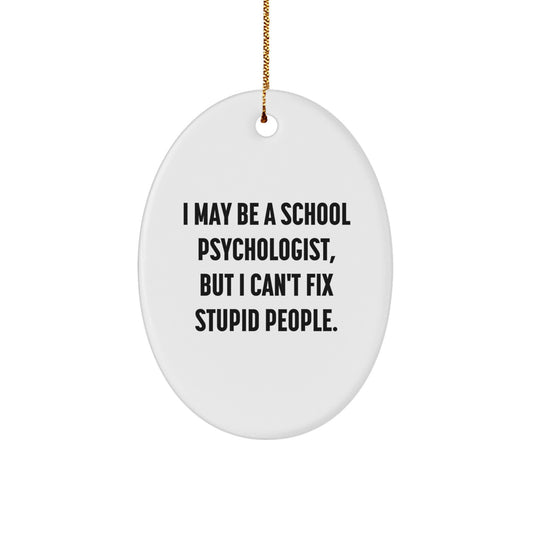 Funny School Psychologist Gifts for Men, Women, Friends, Family - Oval Ornament I May Be A School Psychologist But I Cant Fix Stupid People. - Image 1