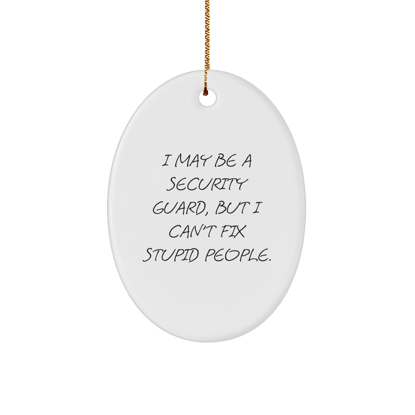 Funny Security Guard Gifts from Friends - Oval Ornament for Men - I May Be A Security Guard, But I Can't Fix Stupid People. Christmas Unique Decorations - Image 1