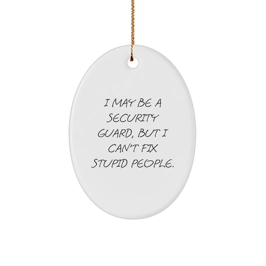 Funny Security Guard Gifts from Friends - Oval Ornament for Men - I May Be A Security Guard, But I Can't Fix Stupid People. Christmas Unique Decorations - Image 1
