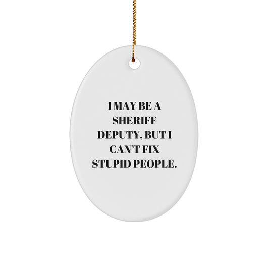 Funny Sheriff Deputy Gifts for Him, Oval Ornament with I May Be A Sheriff Deputy, But I Cant Fix Stupid People., Unique Christmas Unique Gifts for Men - Image 1