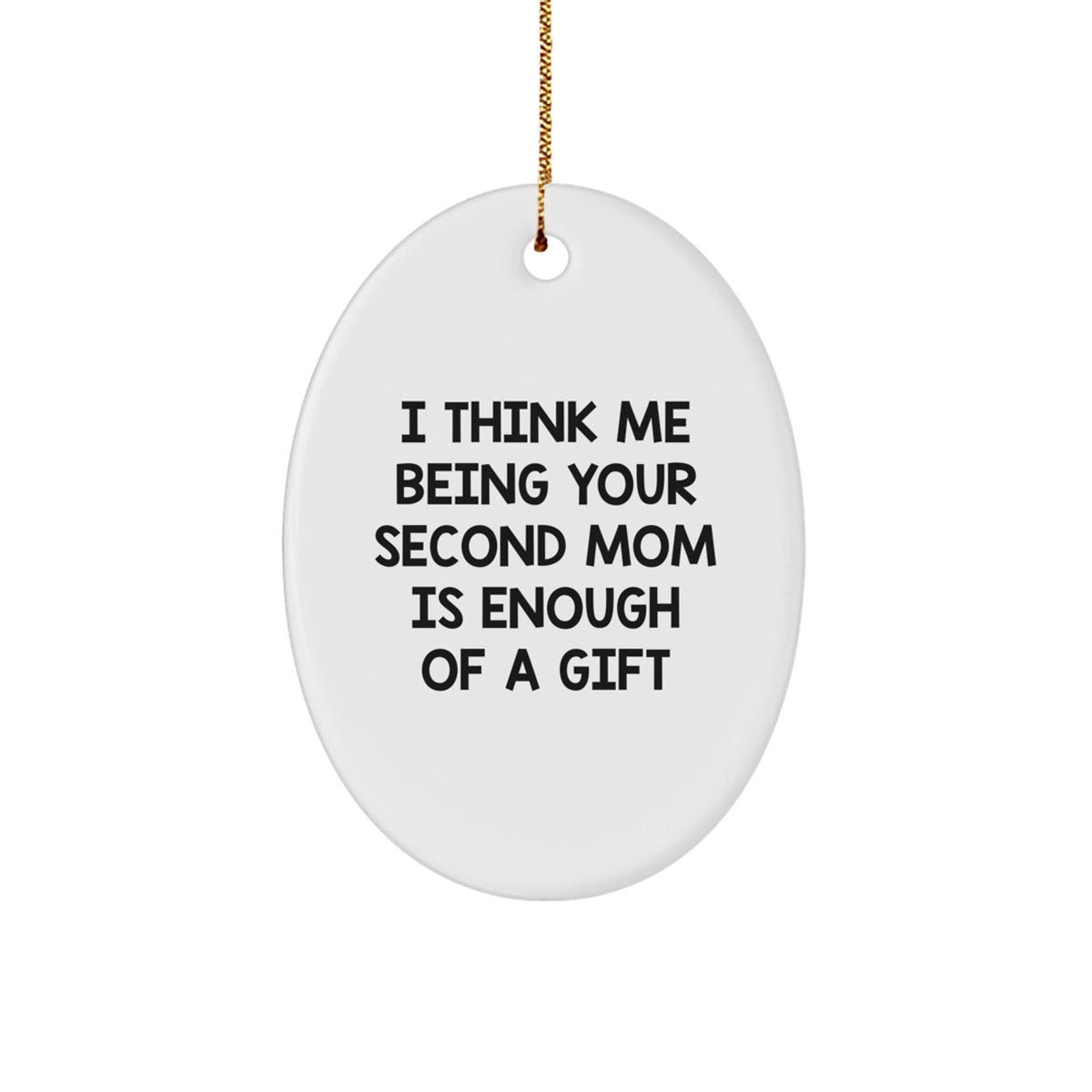 Funny Second Mom Gifts for Her, Oval Ornament, 'I Think Me Being Your Second Mom Is Enough Of A Gift' Quote Christmas Unique Gifts from Family, Gifts for Second Mom - Image 1