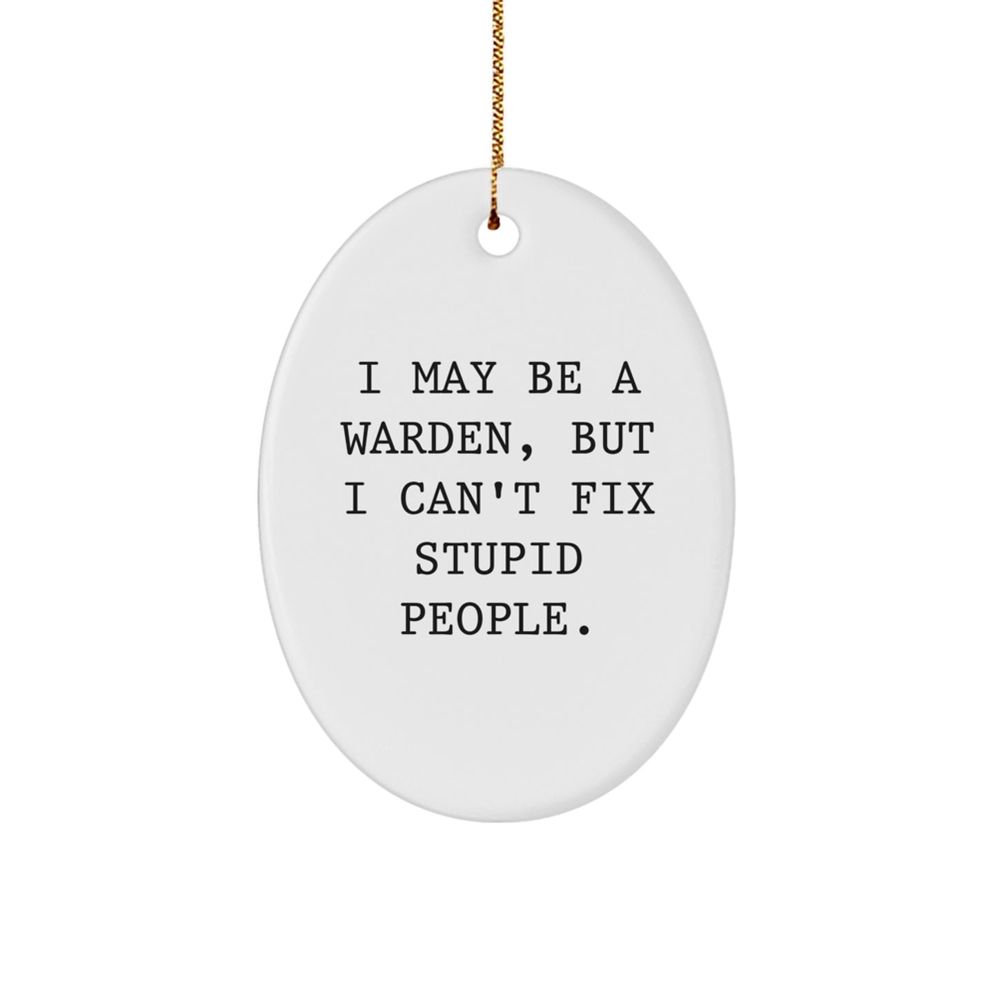 Funny Warden Gifts for Men, Oval Ornament Christmas Unique Idea with I May Be A Warden But I Cant Fix Stupid People. - Image 1