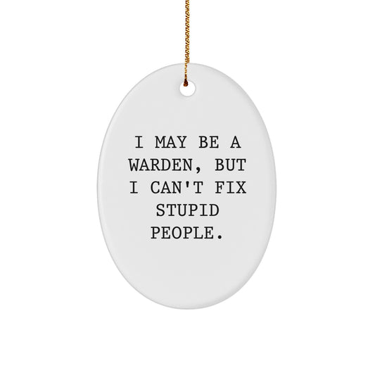Funny Warden Gifts for Men, Oval Ornament Christmas Unique Idea with I May Be A Warden But I Cant Fix Stupid People. - Image 1