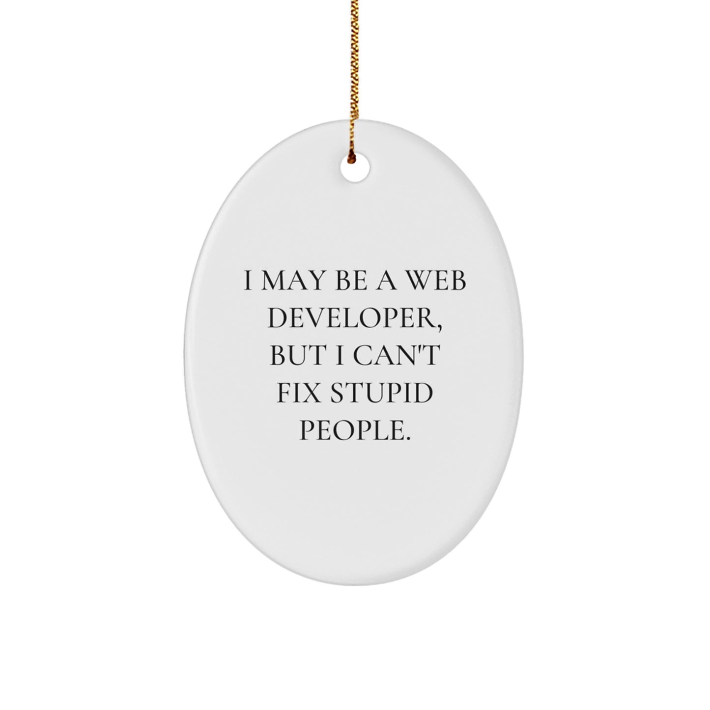 Funny Gifts for Web Developers - Oval Ornament with I May Be A Web Developer, But I Can't Fix Stupid People. Quote - Perfect Unique Christmas Unique Gifts from Family to Friends - Image 1