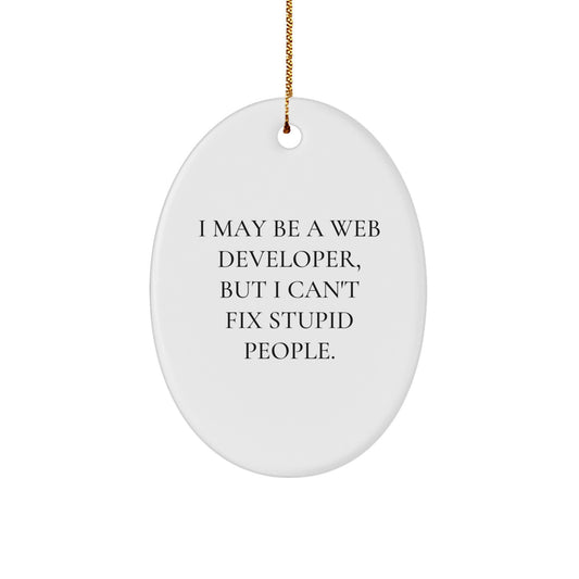 Funny Gifts for Web Developers - Oval Ornament with I May Be A Web Developer, But I Can't Fix Stupid People. Quote - Perfect Unique Christmas Unique Gifts from Family to Friends - Image 1