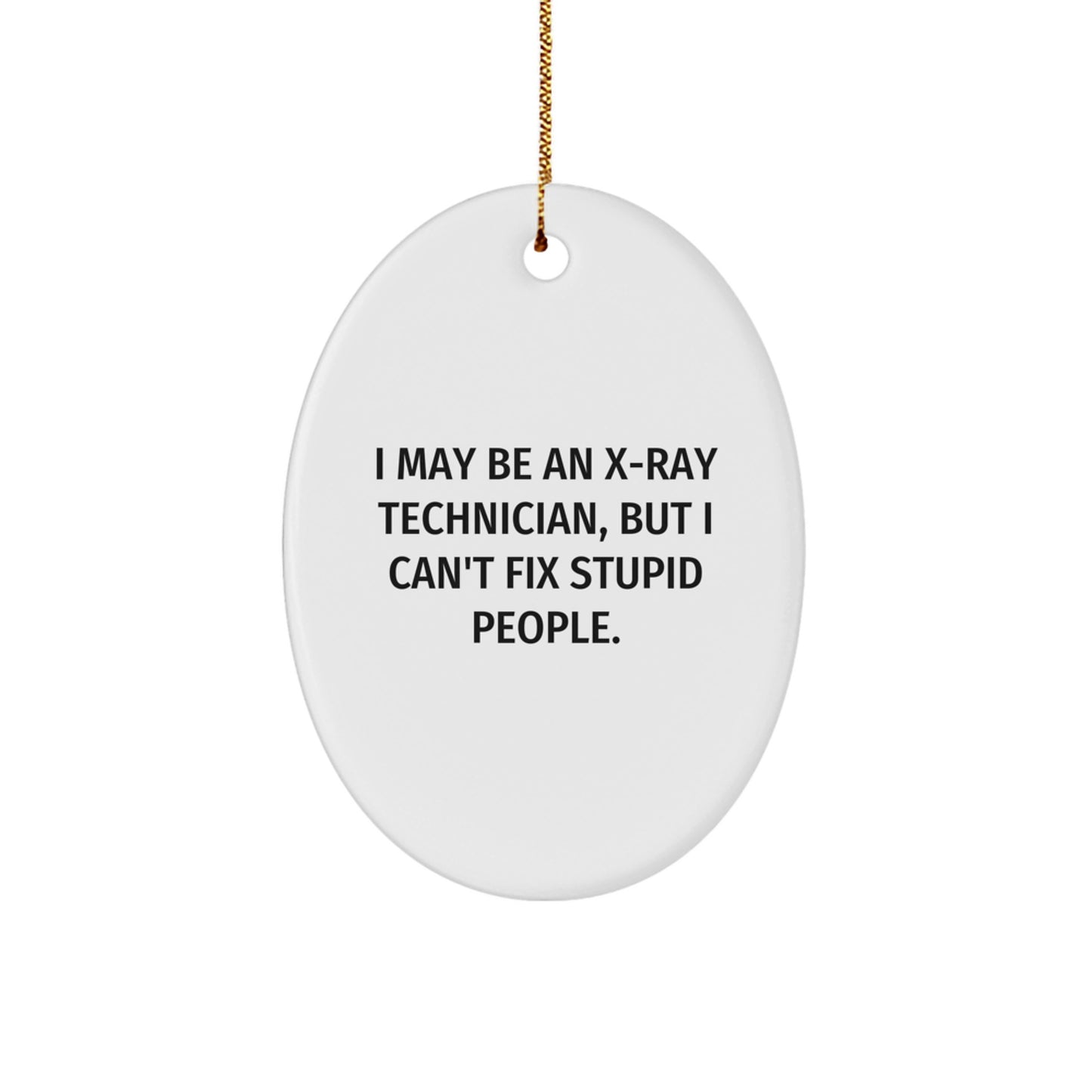 Funny X-Ray Technician Gifts for Men - X-Ray Technician Oval Ornament with Quote - I May Be An X-ray Technician, But I Can't Fix Stupid People. - Christmas Unique Gifts from Friends - Image 1