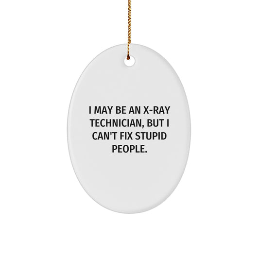 Funny X-Ray Technician Gifts for Men - X-Ray Technician Oval Ornament with Quote - I May Be An X-ray Technician, But I Can't Fix Stupid People. - Christmas Unique Gifts from Friends - Image 1