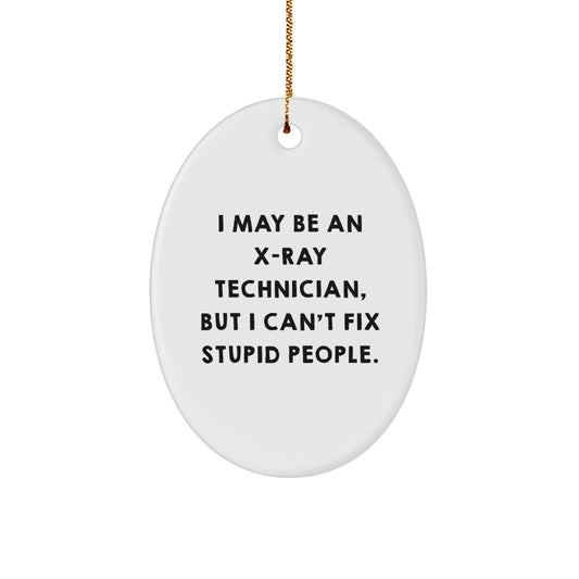 Funny X-Ray Technician Gifts from Friends for Christmas Unique Oval Ornament with 'I May Be An X-ray Technician, But I Can't Fix Stupid People.' Quote - Image 1