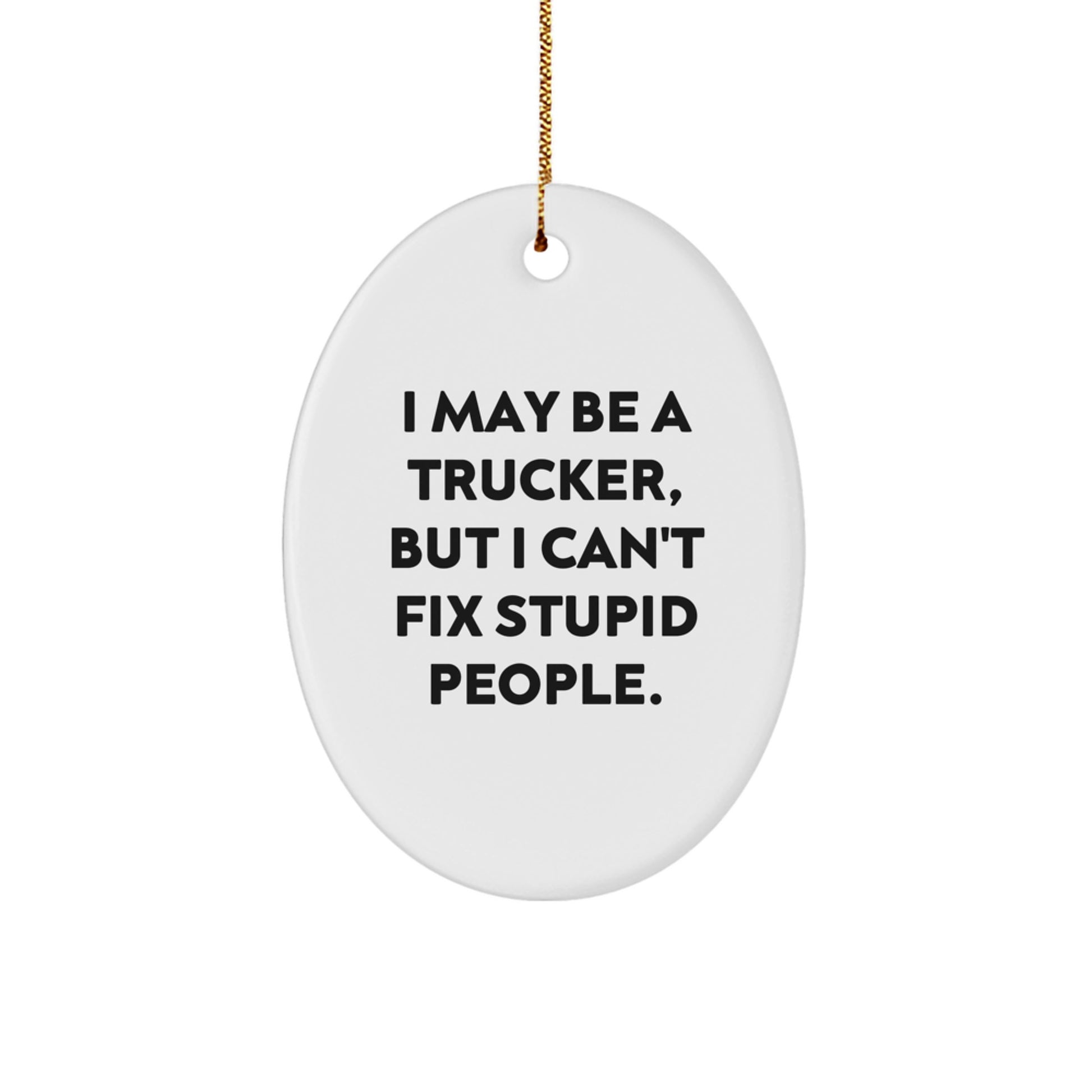 Funny Trucker Gifts for Him, Oval Ornament 'I May Be A Trucker, But I Can't Fix Stupid People.' | Christmas Unique Decor - Image 1