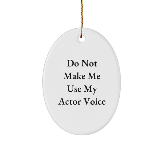 Funny Actor Gifts from Friends Oval Ornament, Actor Christmas Unique Gifts for Men, Oval Shaped, 'Do Not Make Me Use My Actor Voice' - Image 1