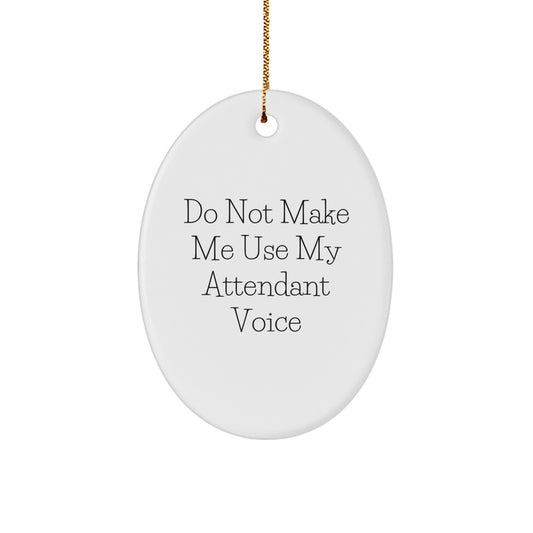 Funny Attendant Gifts from Men, Oval Ornament for Attendant, Christmas Unique Gifts, Do Not Make Me Use My Attendant Voice - Image 1