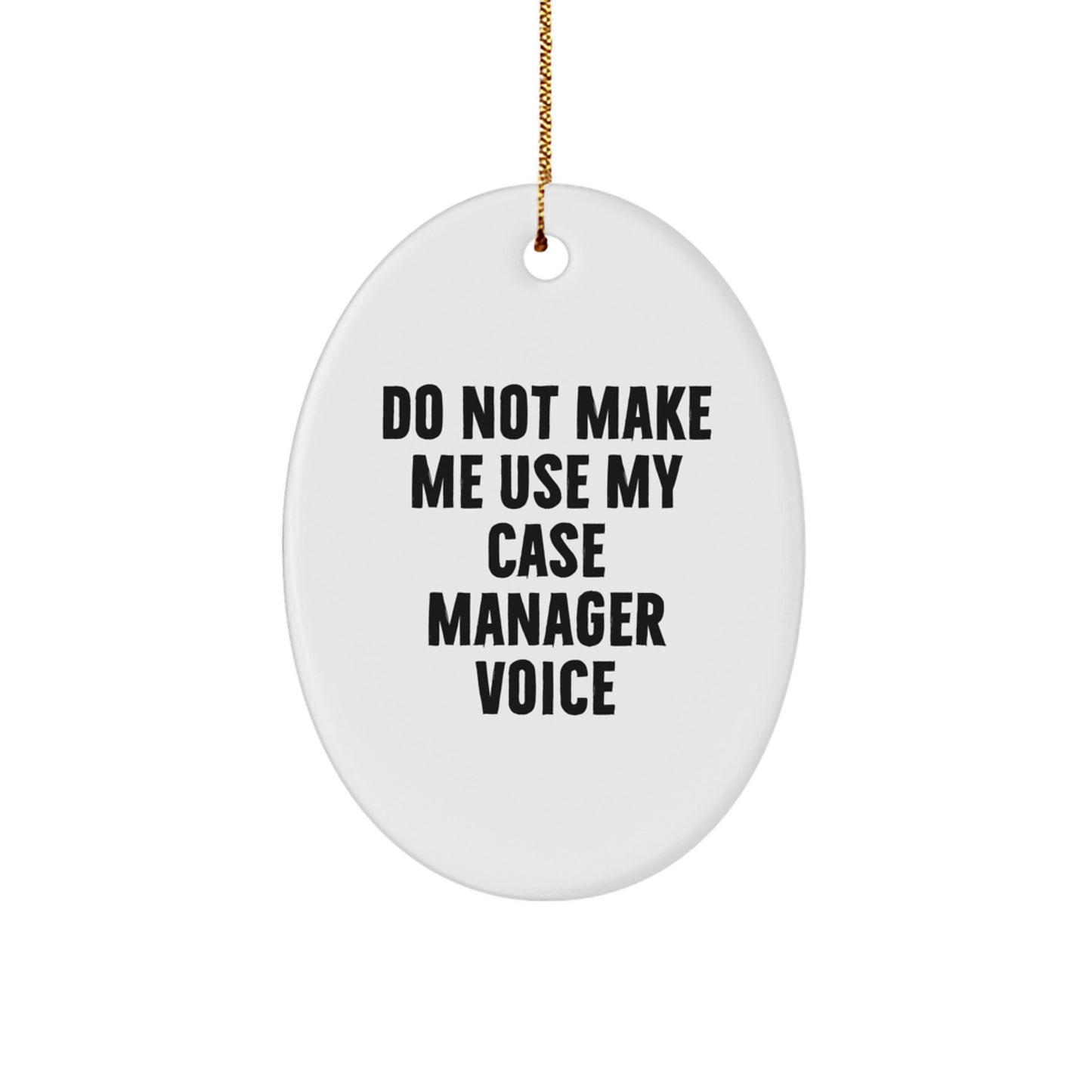 Funny Case Manager Oval Ornament Gifts from Friends and Family, Do Not Make Me Use My Case Manager Voice Christmas Unique Gifts - Image 1