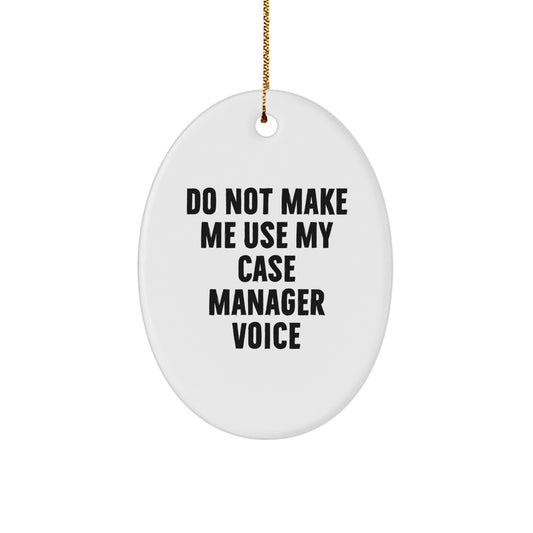 Funny Case Manager Oval Ornament Gifts from Friends and Family, Do Not Make Me Use My Case Manager Voice Christmas Unique Gifts - Image 1
