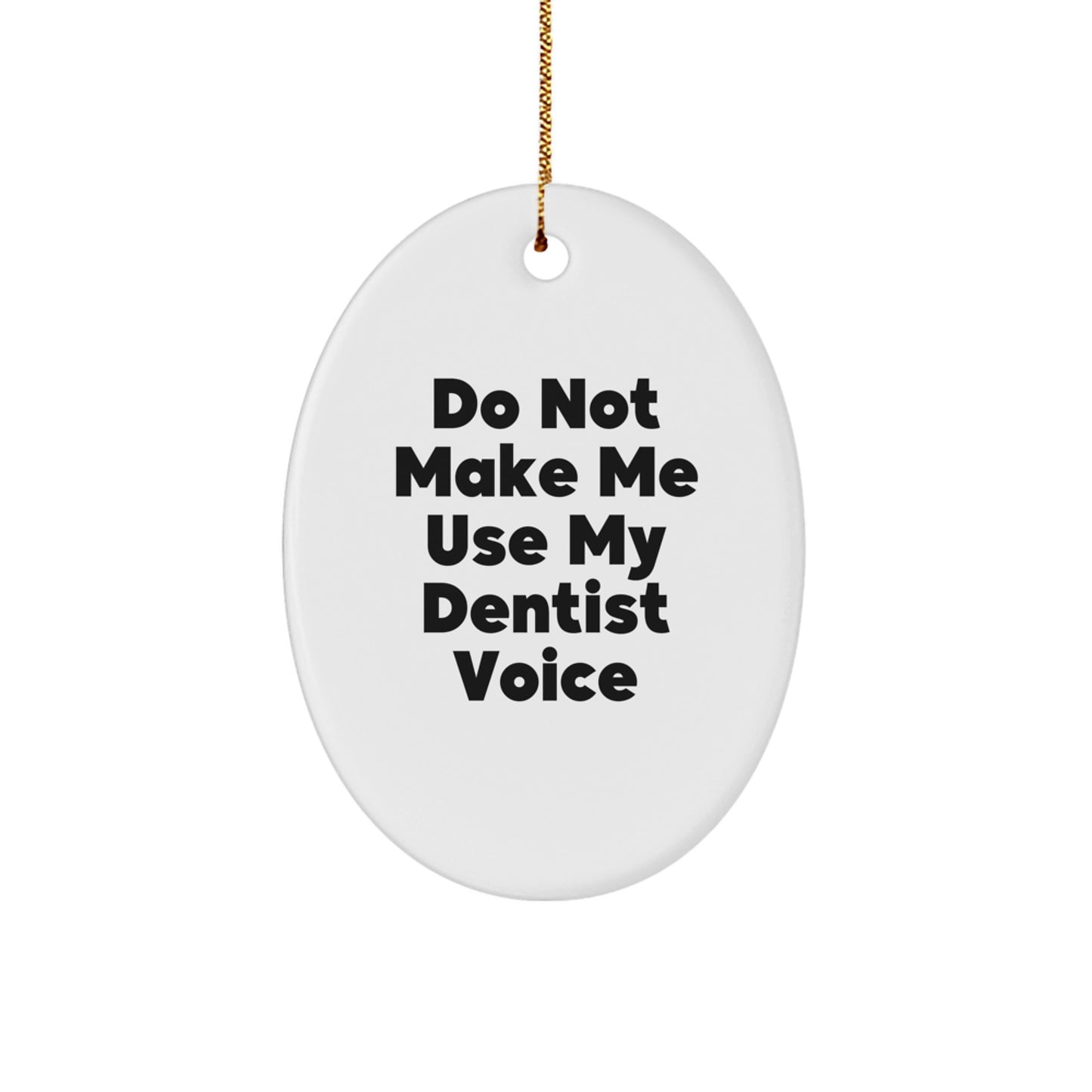 Do Not Make Me Use My Dentist Voice Funny Oval Ornament Gifts from Friends to Dentist for Christmas Unique Decor - Image 1