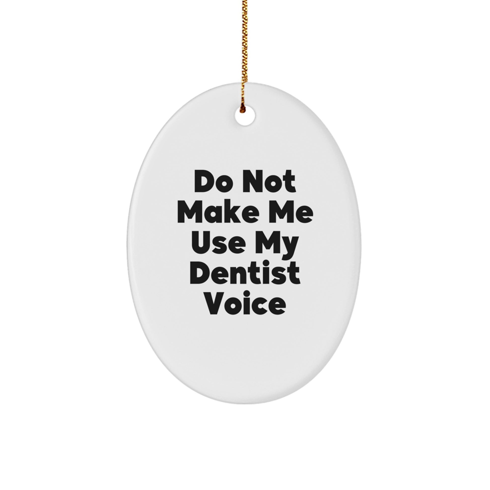 Do Not Make Me Use My Dentist Voice Funny Oval Ornament Gifts from Friends to Dentist for Christmas Unique Decor - Image 1