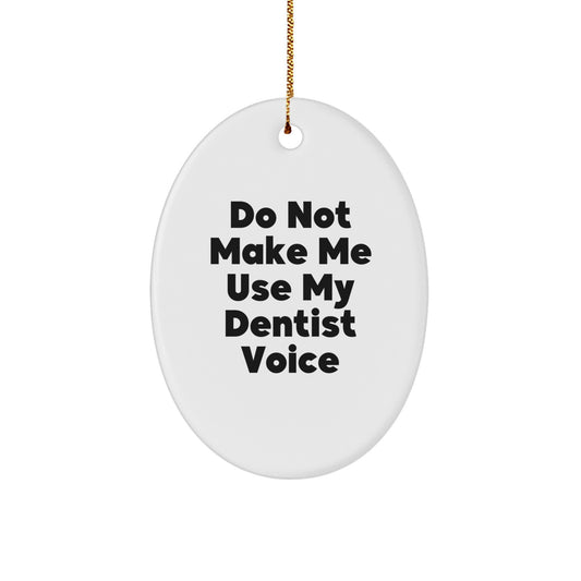 Do Not Make Me Use My Dentist Voice Funny Oval Ornament Gifts from Friends to Dentist for Christmas Unique Decor - Image 1