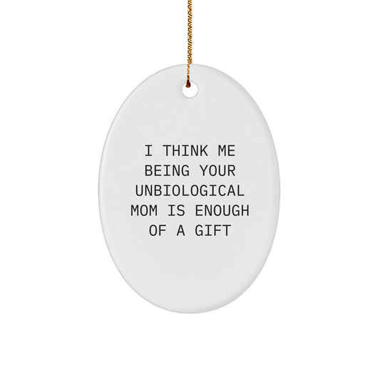 Funny Gifts from Family for Unbiological Mom - Oval Ornament, I Think Me Being Your Unbiological Mom Is Enough Of A Gift, White, Christmas Unique Gifts for Unbiological Mom - Image 1