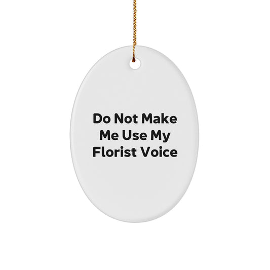 Funny Florist Gifts, Oval Ornament, Do Not Make Me Use My Florist Voice, Gifts from Family, Gifts for Florist, Christmas Unique Gifts - Image 1