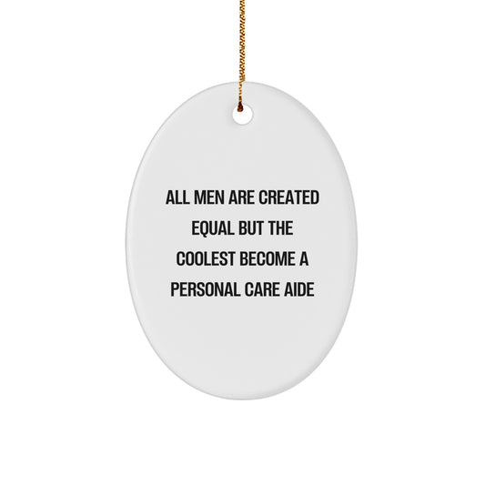 Funny Personal Care Aide Gifts from Men - 'All Men Are Created Equal But The Coolest Become A Personal Care Aide' Oval Ornament, Christmas Unique Gifts for Personal Care Aide, Men - Image 1