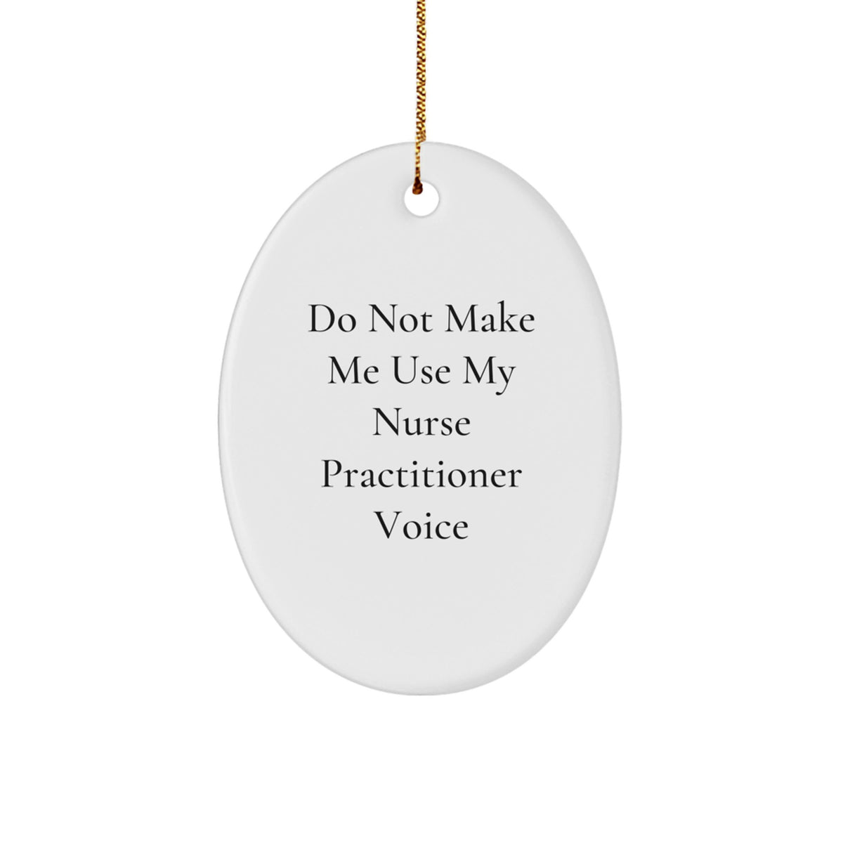 Nurse Practitioner Christmas Unique Gifts from Friends - Oval Ornament, Funny 'Do Not Make Me Use My Nurse Practitioner Voice' Quote - Image 1