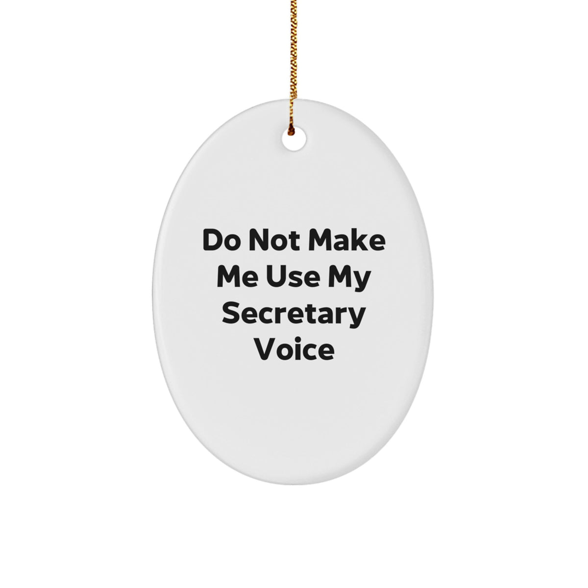 Christmas Gift Her Oval Ornament – Secretary Do Not Make Me Use My Voice - Image 1
