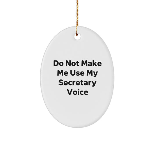 Christmas Gift Her Oval Ornament – Secretary Do Not Make Me Use My Voice - Image 1