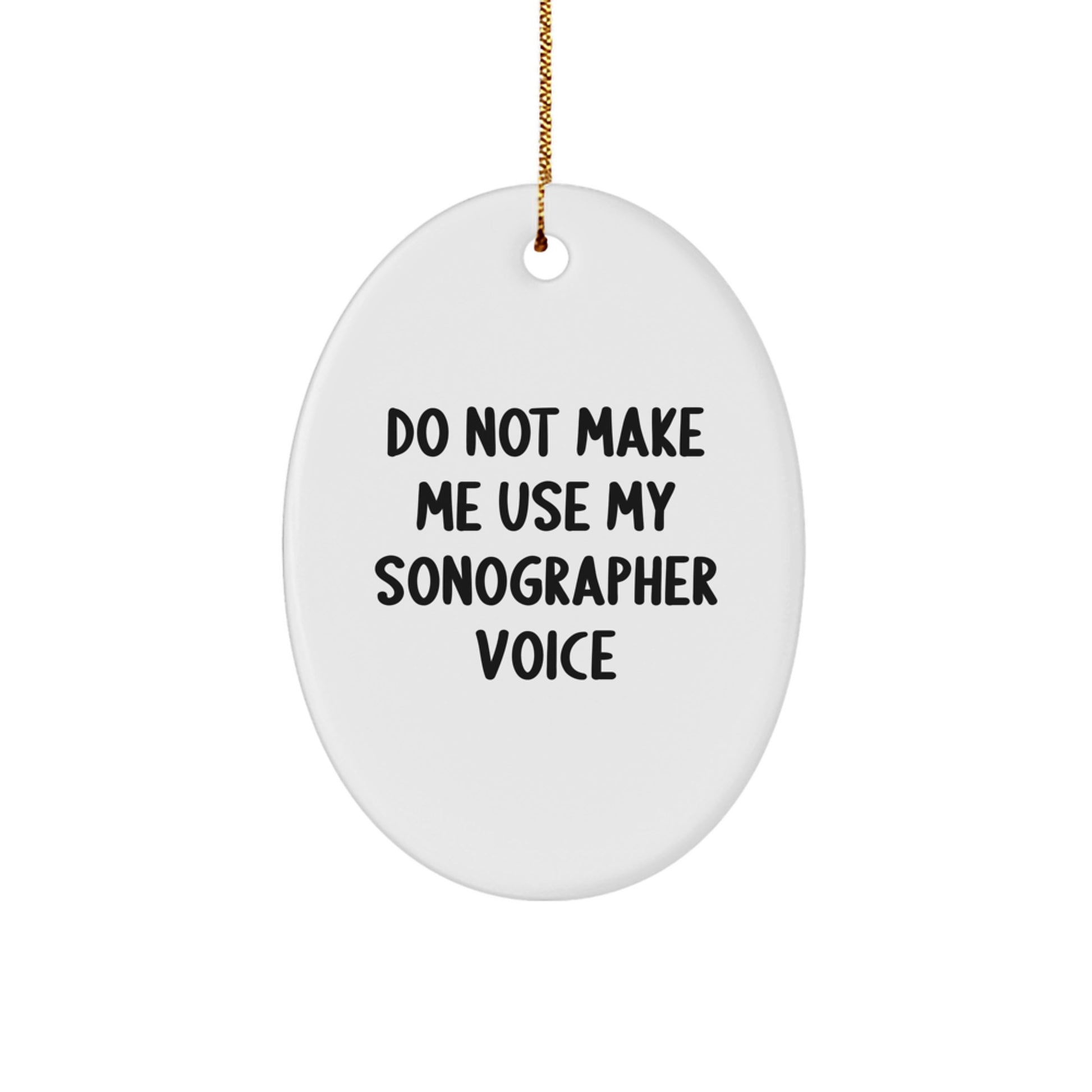 Funny Sonographer Gifts from Men to Sonographer Friends, Do Not Make Me Use My Sonographer Voice Oval Ornament for Christmas Unique Gifts - Image 1