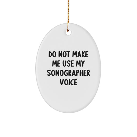 Funny Sonographer Gifts from Men to Sonographer Friends, Do Not Make Me Use My Sonographer Voice Oval Ornament for Christmas Unique Gifts - Image 1