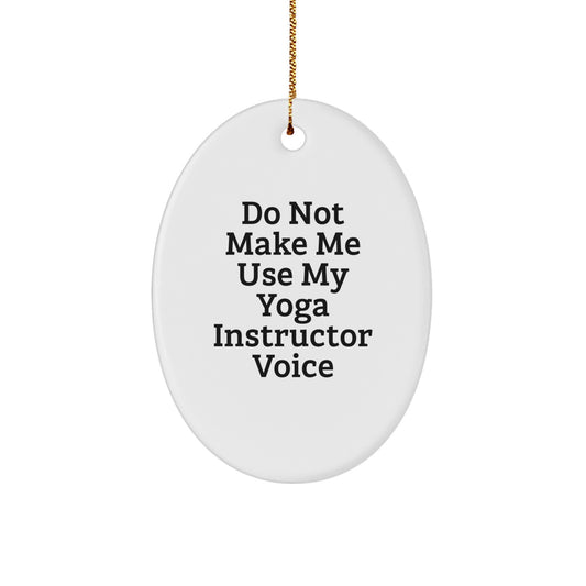 Funny Yoga Instructor Gifts, Do Not Make Me Use My Yoga Instructor Voice Oval Ornament, White, 3.25" tall, Christmas Unique Gifts from Friends to Yoga Instructors - Image 1
