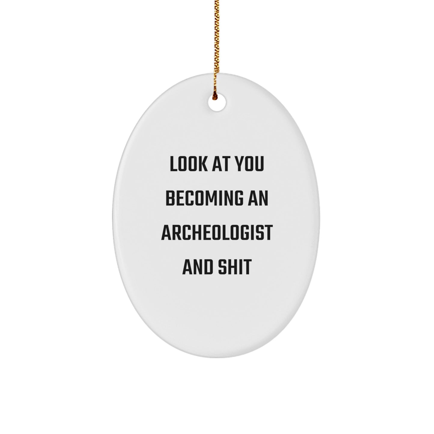 Funny Archeologist Gifts for Him, Oval Ornament - Look At You Becoming An Archeologist And Shit, Gifts from Friends to Family - Image 1