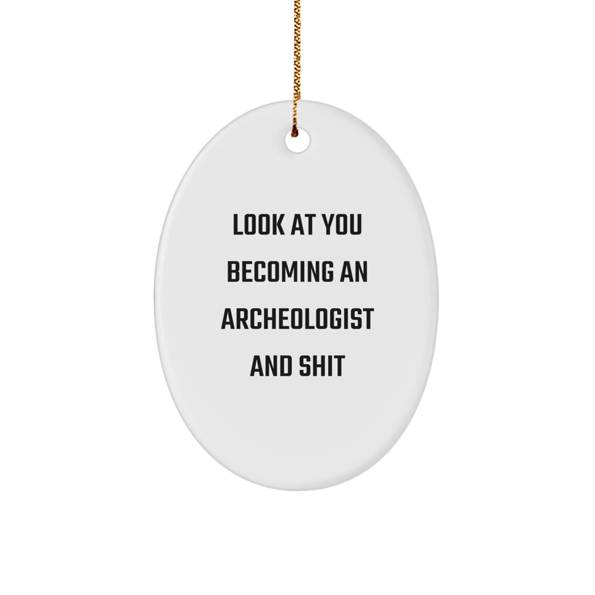 Funny Archeologist Gifts for Him, Oval Ornament - Look At You Becoming An Archeologist And Shit, Gifts from Friends to Family - Image 1
