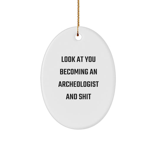 Funny Archeologist Gifts for Him, Oval Ornament - Look At You Becoming An Archeologist And Shit, Gifts from Friends to Family - Image 1