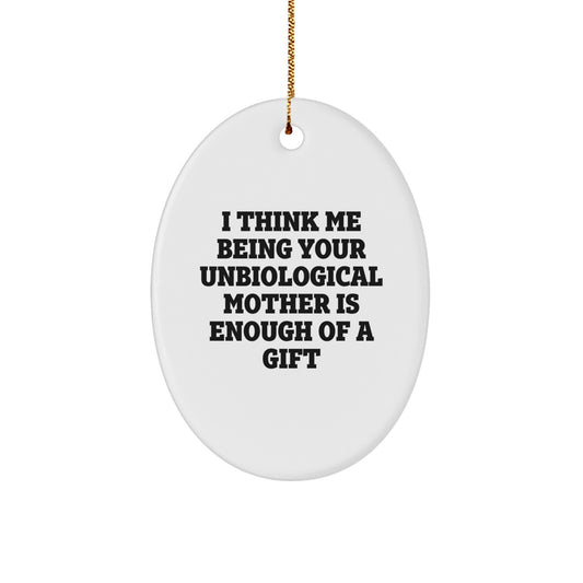 Funny Unbiological Mother Gifts from Men or Women, Oval Ornament for Unbiological Mother, I Think Me Being Your Unbiological Mother Is Enough Of A Gift Christmas Unique Decorations - Image 1