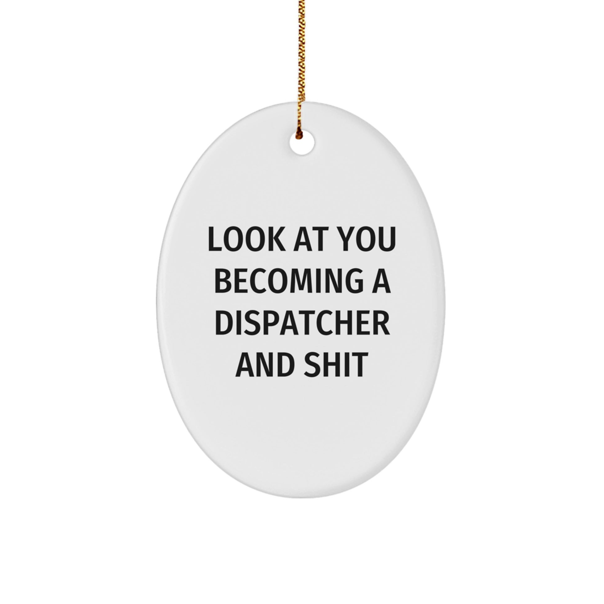 Funny Dispatcher Gifts for Men, Women, Friends, Coworkers, or Family - Oval Ornament with Look At You Becoming A Dispatcher And Shit Quote - Christmas Unique Gifts - Image 1