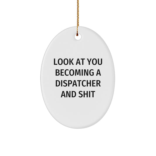 Funny Dispatcher Gifts for Men, Women, Friends, Coworkers, or Family - Oval Ornament with Look At You Becoming A Dispatcher And Shit Quote - Christmas Unique Gifts - Image 1