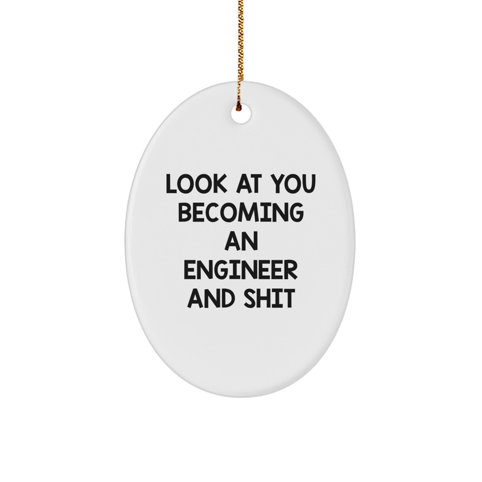 Funny Engineer Gifts from Friends for Christmas Oval Ornament Look at You Becoming An Engineer And Shit - Image 1