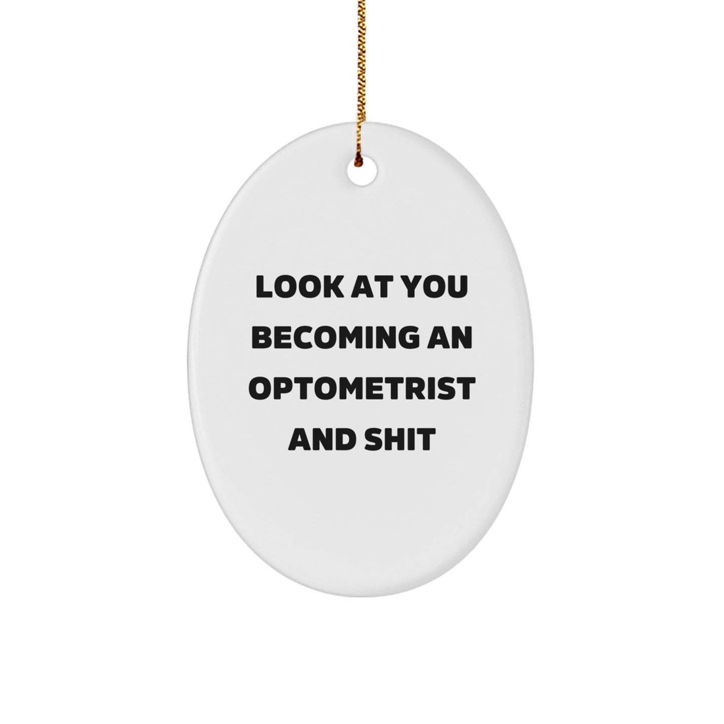 Gifts from Friends to Optometrist - Funny Oval Ornament, Christmas Unique Gifts for him - Look At You Becoming An Optometrist And Shit - Image 1