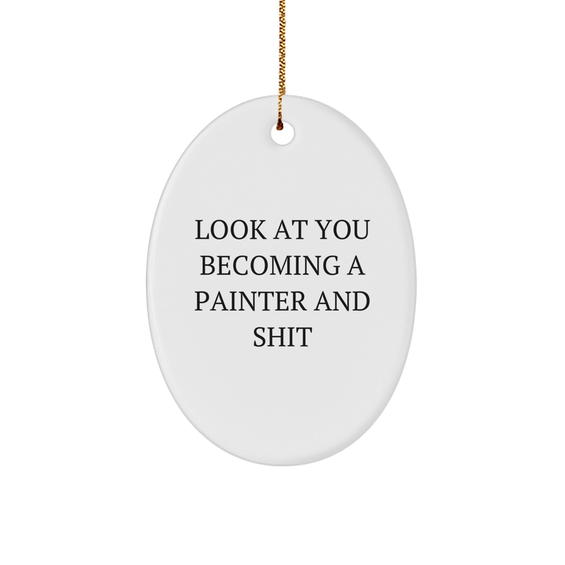 Gifts from Men to Painter Friends - Oval Ornament 'Look At You Becoming A Painter And Shit' Funny Quote Christmas Unique Gifts - Image 1
