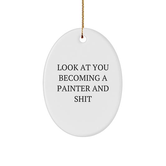 Gifts from Men to Painter Friends - Oval Ornament 'Look At You Becoming A Painter And Shit' Funny Quote Christmas Unique Gifts - Image 1